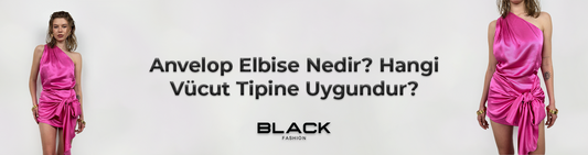 Anvelop Elbise Nedir? Hangi Vücut Tipine Uygun?