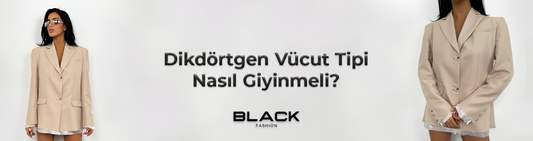 Dikdörtgen Vücut Tipi Nasıl Giyinmeli?