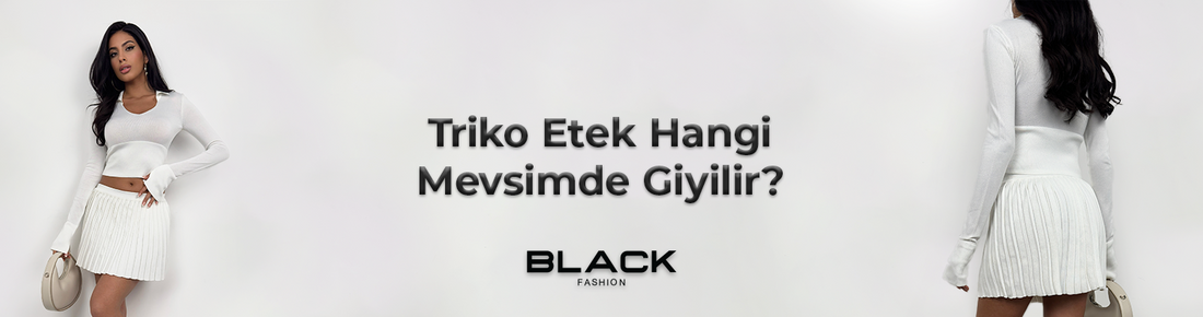 Triko Etek Hangi Mevsimde Giyilir?